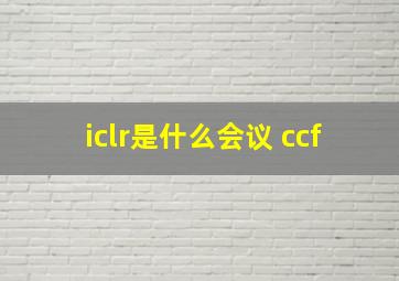 iclr是什么会议 ccf